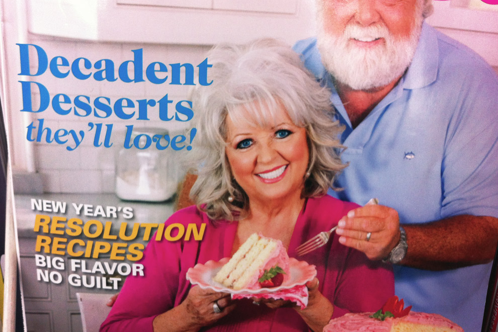 (Paula Deen, before she came out of the Diabetes Type II closet)